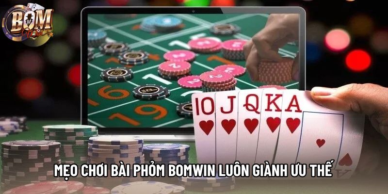 Mẹo chơi bài phỏm Bomwin luôn giành ưu thế Mẹo chơi bài phỏm Bomwin luôn giành ưu thế