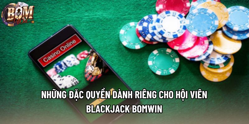 Những đặc quyền dành riêng cho hội viên blackjack Bomwin Những đặc quyền dành riêng cho hội viên blackjack Bomwin
